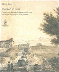 I Mozart in Italia. Cronistoria dei viaggi, documenti, lettere, dizionari dei luoghi e delle persone I Mozart in Italia. Cronistoria dei viaggi, documenti, lettere, dizionari dei luoghi e delle persone