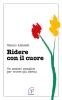 Ridere con il cuore. Un metodo semplice per vivere pi� sereni