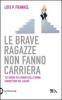 Le brave ragazze non fanno carriera. 101 errori pi� comuni che le donne commettono sul lavoro