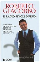 Il ragionevole dubbio. Le risposte degli scienziati di fronte al mistero della vita oltre la vita Il ragionevole dubbio. Le risposte degli scienziati di fronte al mistero della vita oltre la vita