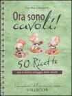 Ora sono cavoli! 50 ricette con il mitico ortaggio della salute