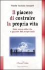 Il piacere di costruire la propria vita. Dare senso alla vita e guarire dai propri mali