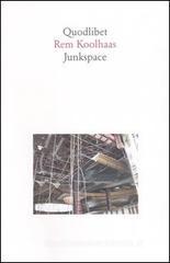 Junkspace. Per un ripensamento radicale dello spazio urbano Junkspace. Per un ripensamento radicale dello spazio urbano