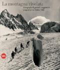 La montagna rivelata. Fotografie di grandi viaggiatori tra '800 e '900