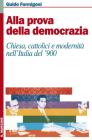 Alla prova della democrazia. Chiesa, cattolici e modernit� nell'Italia del '900