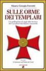 Sulle orme dei Templari. Un pellegrino di oggi alla ricerca dei Cavalieri dal bianco mantello vol.1