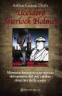 Uccider� Sherlock Holmes. Memorie letterarie e avventure del creatore del pi� celebre detective della storia