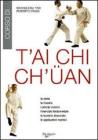 T'ai Chi Ch'�an. La storia, la filosofia, i principi classici, l'esercizio fondamentale, le tecniche dinamiche, le applicazioni marziali