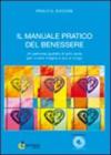 Il manuale pratico del benessere. Un percorso guidato di auto aiuto per vivere meglio e pi� a lungo