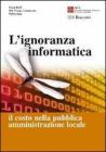 L ignoranza informatica. Il costo nella pubblica amministrazione locale. eBook