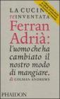 La cucina reinventata. Ferran Adri�: l'uomo che ha cambiato il nostro modo di mangiare
