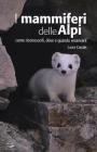 I mammiferi delle Alpi. Come riconoscerli, dove e quado osservarli