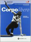 Corpo libero. Scienze motorie. Con espansione online. Per le Scuole superiori