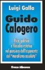 Guido Calogero. Etica, politica e filosofia estetica nel pensiero dell'esponente del �Moralismo assoluto�