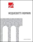 Acquedotti romani. Catalogo della mostra (Roma, 2011)