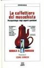 La caffettiera del masochista. Psicopatologia degli oggetti quotidiani