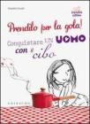 Prendilo per la gola! Conquistare un uomo con il cibo. eBook