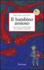 Il bambino ansioso. Un percorso in quattro tappe per controllare l'emotivit�