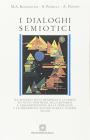 I dialoghi semiotici 1982-2006. Sul dialogo, sulle menzogne e la verit� sui nuovi mass-media, sulla retorica e l'argomentazione, sulla testualit� e la discorsivit�...