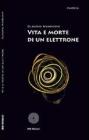 Vita e morte di un elettrone. eBook