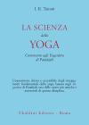 La scienza dello yoga. Commento agli yogasutra di Patanjali