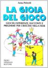 La gioia del gioco. Giochi, esperienze, racconti e preghiere per crescere nella fede