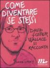 Come diventare se stessi. David Foster Wallace si racconta. eBook
