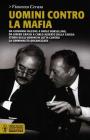 Uomini contro la mafia. Da Giovanni Falcone a Paolo Borsellino, da Libero Grassi a Carlo Alberto Dalla Chiesa: storia degli uomini in lotta contro la criminalit�...