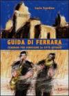Guida di Ferrara. Itinerari per conoscere la citt� estense