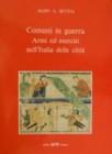 Comuni in guerra. Armi ed eserciti nell'Italia delle citt�
