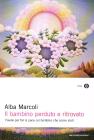 Il bambino perduto e ritrovato. Favole per far la pace col bambino che siamo stati