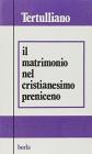 Il matrimonio nel cristianesimo preniceno. Ad uxorem-De exortatione castitatis-De monogamia