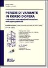 Perizie di variante in corso d'opera e variazioni contrattuali nell'esecuzione delle opere pubbliche. Con CD-ROM