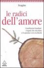 Le radici dell'amore. Costellazioni familiari: i legami che vincolano e il cammino verso la libert�