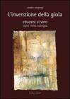 L' invenzione della gioia. Educarsi al vino. Sogno, civilt�, linguaggio