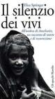 Il silenzio dei vivi. All'ombra di Auschwitz, un racconto di morte e di resurrezione