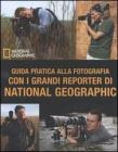 Guida pratica alla fotografia con i grandi reporter di National Geographic