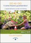 Do as I do. Il cane impara guardandoci. Con DVD
