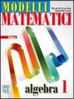 Modelli matematici. Algebra. Con espansione online. Per le Scuole superiori vol.1