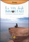 La via degli immortali. Come ritrovare la chiave per l'immortalit�