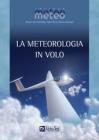 La meteorologia in volo. Guida completa per i piloti di parapendio, deltaplano, aliante e ultraleggeri