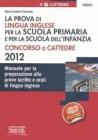 La prova di lingua inglese per la scuola primaria e dell'infanzia. Concorso a cattedre. Manuale per la preparazione alle prove scritte e orali di lingua inglese