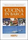Cucina in barca. Ricette e menu per mangiar bene in navigazione