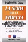 La sfida della fiducia. Velocit� ed efficacia nelle relazioni di business e nella vita privata