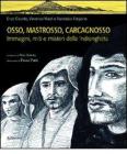 Osso, Mastrosso, Carcagnosso. Immagini, miti e misteri della 'ndrangheta