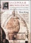 La cupola di Brunelleschi. La nascita avventurosa di un prodigio dell'architettura e del genio che la ide�