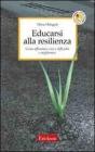Educarsi alla resilienza. Come affrontare crisi e difficolt� e migliorarsi