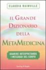 Il grande dizionario della metamedicina. Guarire interpretando i messaggi del corpo