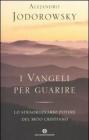 I Vangeli per guarire. Lo straordinario potere del mito cristiano