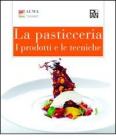 La pasticceria. I prodotti e le tecniche